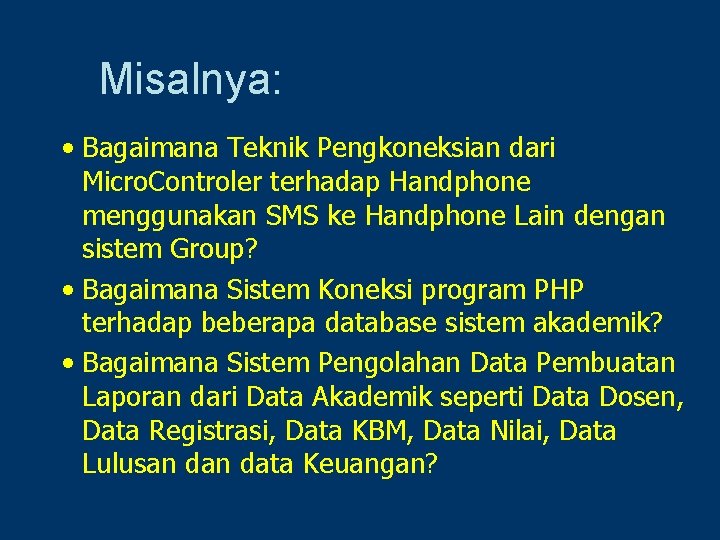 Misalnya: • Bagaimana Teknik Pengkoneksian dari Micro. Controler terhadap Handphone menggunakan SMS ke Handphone