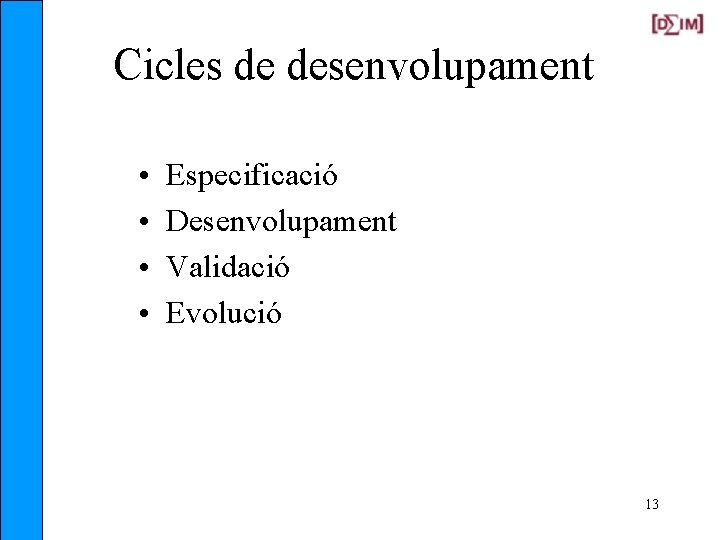 Cicles de desenvolupament • • Especificació Desenvolupament Validació Evolució 13 