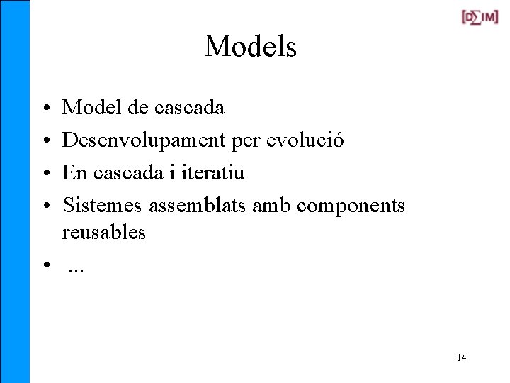 Models • • Model de cascada Desenvolupament per evolució En cascada i iteratiu Sistemes