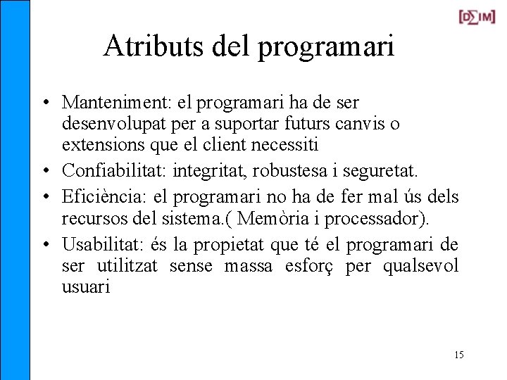 Atributs del programari • Manteniment: el programari ha de ser desenvolupat per a suportar