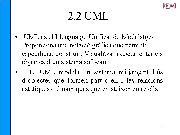 2. 2 UML • UML és el Llenguatge Unificat de Modelatge. Proporciona una notació