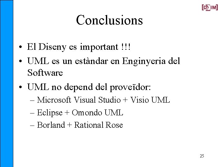 Conclusions • El Diseny es important !!! • UML es un estàndar en Enginyeria