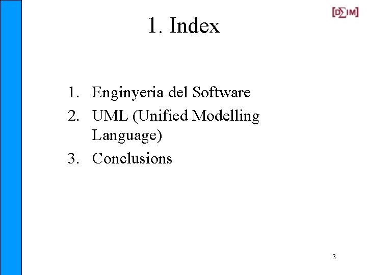 1. Index 1. Enginyeria del Software 2. UML (Unified Modelling Language) 3. Conclusions 3