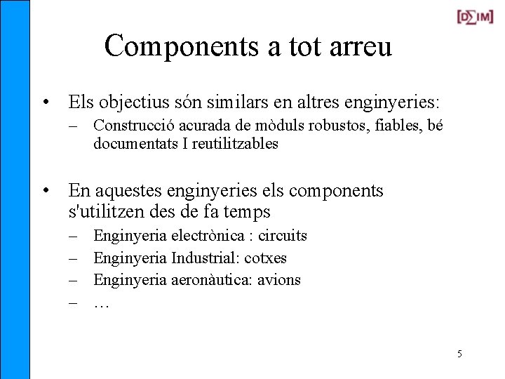 Components a tot arreu • Els objectius són similars en altres enginyeries: – Construcció