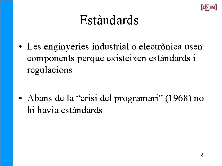 Estàndards • Les enginyeries industrial o electrònica usen components perquè existeixen estàndards i regulacions