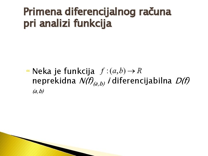 Primena diferencijalnog računa pri analizi funkcija Neka je funkcija neprekidna N(f)(a, b) i diferencijabilna