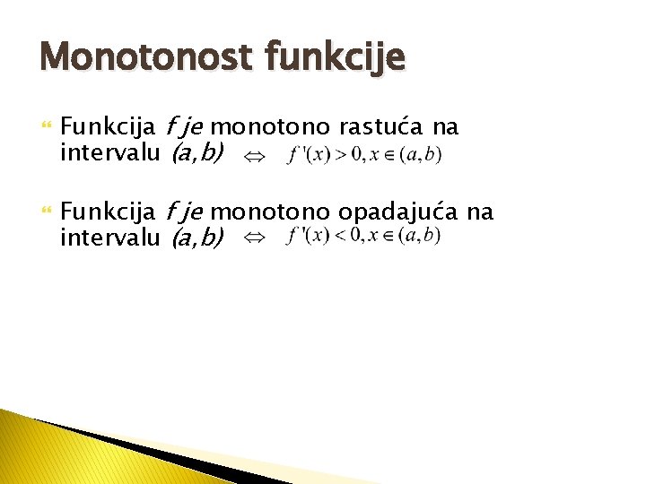 Monotonost funkcije Funkcija f je monotono rastuća na intervalu (a, b) Funkcija f je