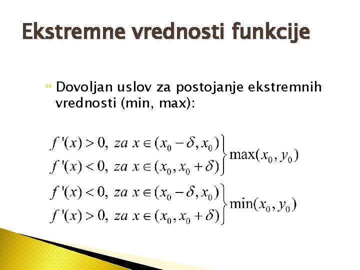 Ekstremne vrednosti funkcije Dovoljan uslov za postojanje ekstremnih vrednosti (min, max): 