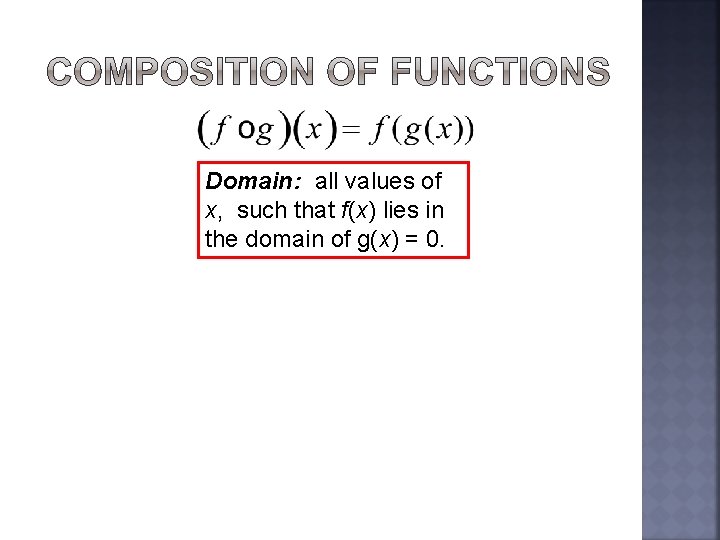 Domain: all values of x, such that f(x) lies in the domain of g(x)