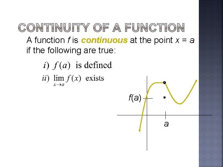 A function f is continuous at the point x = a if the following