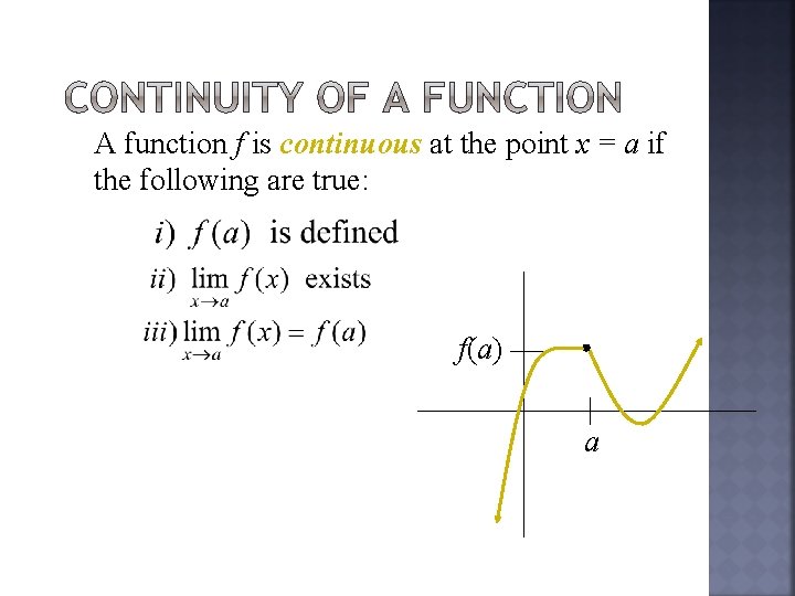 A function f is continuous at the point x = a if the following