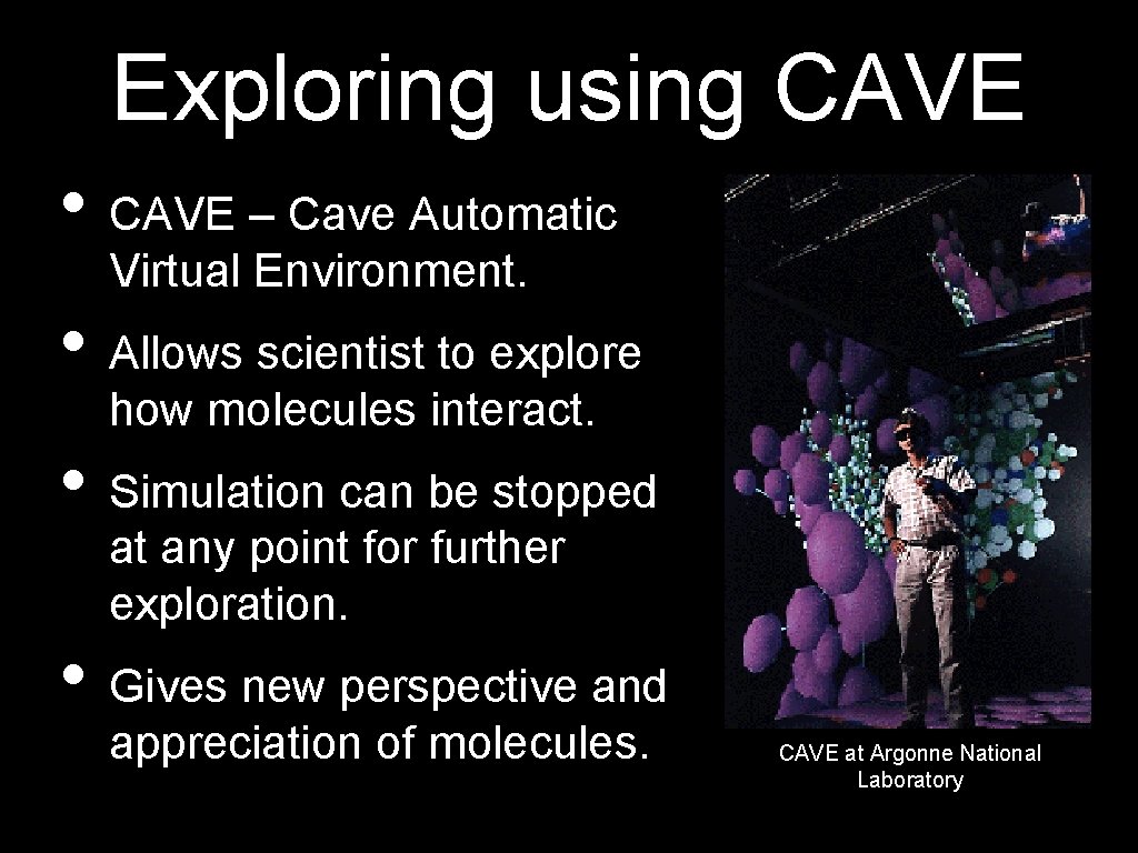 Exploring using CAVE • CAVE – Cave Automatic Virtual Environment. • Allows scientist to