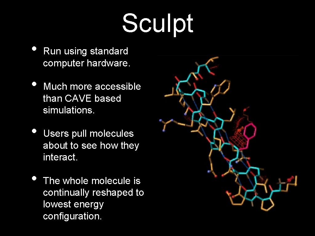 Sculpt • • Run using standard computer hardware. Much more accessible than CAVE based