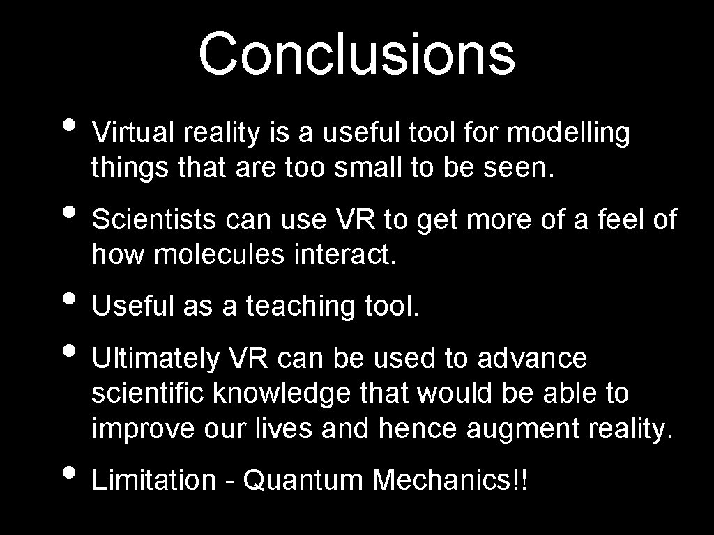 Conclusions • Virtual reality is a useful tool for modelling things that are too