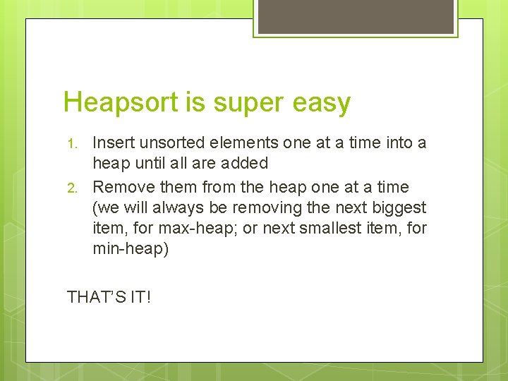 Heapsort is super easy 1. 2. Insert unsorted elements one at a time into Heapsort is super easy 1. 2. Insert unsorted elements one at a time into