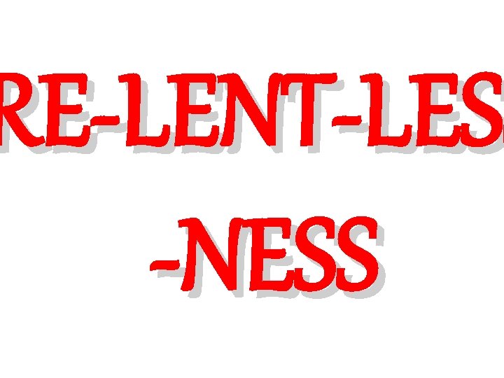 RE-LENT-LESS RE-LENT-LES -NESS 