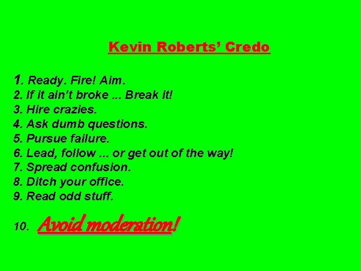 Kevin Roberts’ Credo 1. Ready. Fire! Aim. 2. If it ain’t broke. . .