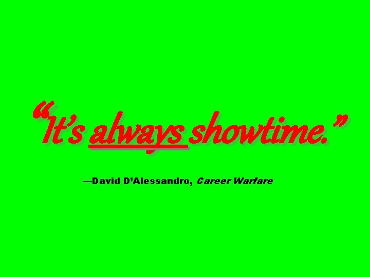 “It’s always showtime. ” —David D’Alessandro, Career Warfare 