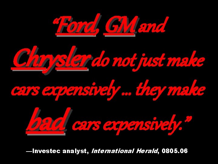 “Ford, Ford GM and Chrysler do not just make cars expensively … they make