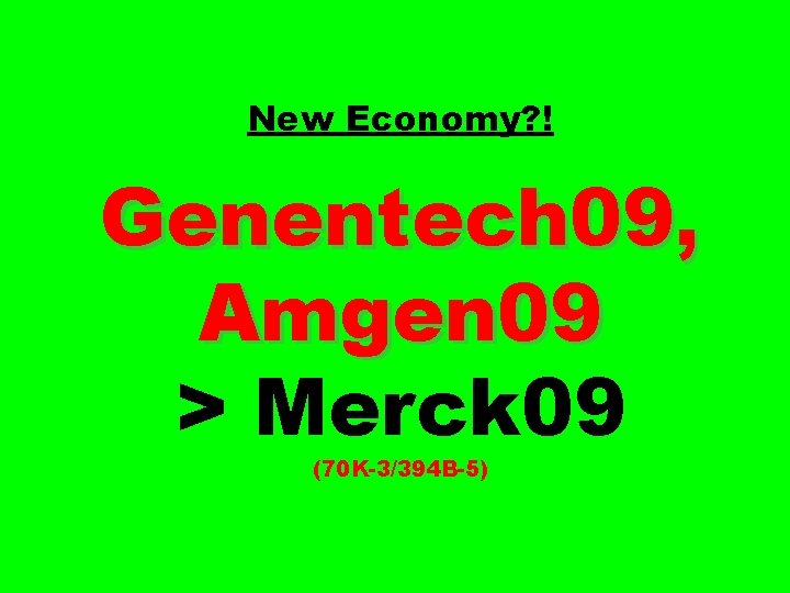 New Economy? ! Genentech 09, Amgen 09 > Merck 09 (70 K-3/394 B-5) 