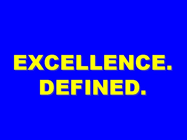 EXCELLENCE. DEFINED. 