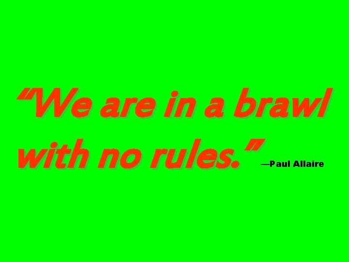 “We are in a brawl with no rules. ” —Paul Allaire 