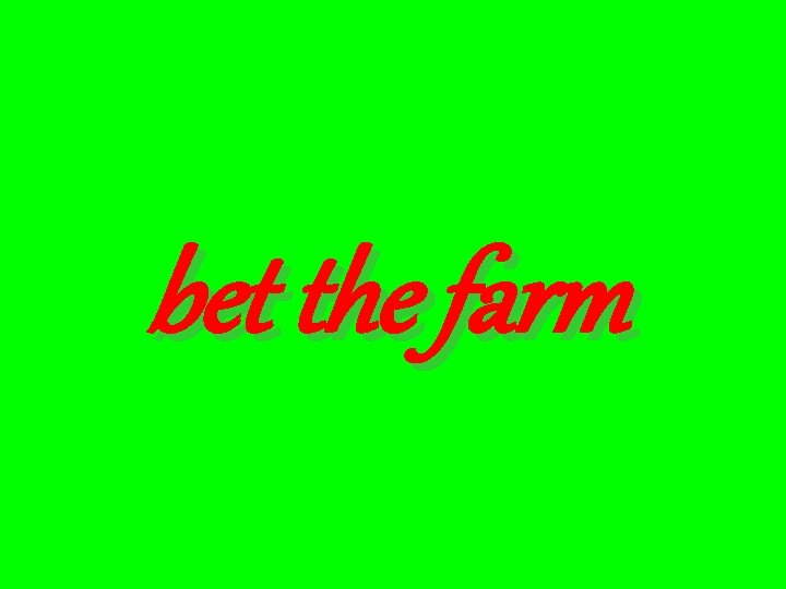 bet the farm 