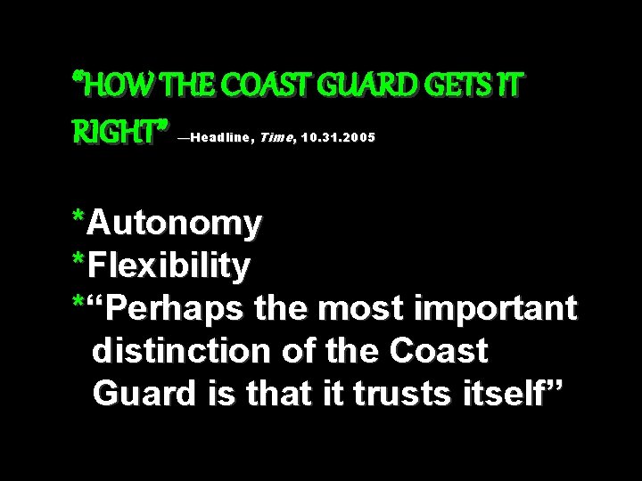 “HOW THE COAST GUARD GETS IT RIGHT” —Headline, Time, 10. 31. 2005 *Autonomy *Flexibility