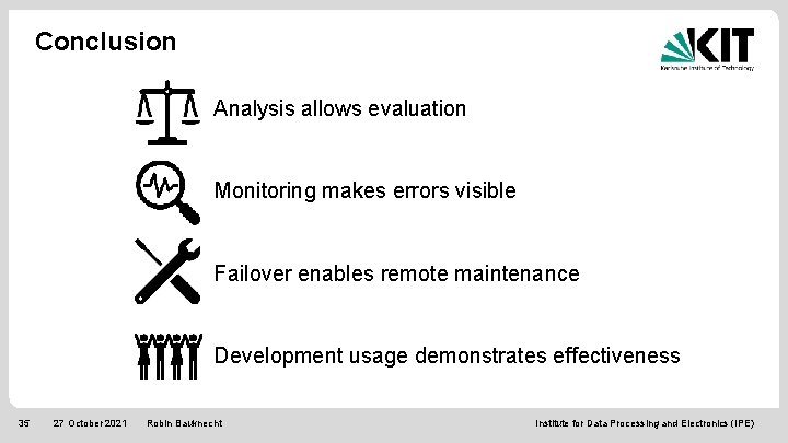 Conclusion Analysis allows evaluation Monitoring makes errors visible Failover enables remote maintenance Development usage