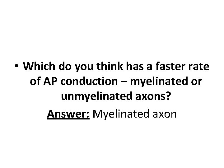  • Which do you think has a faster rate of AP conduction –