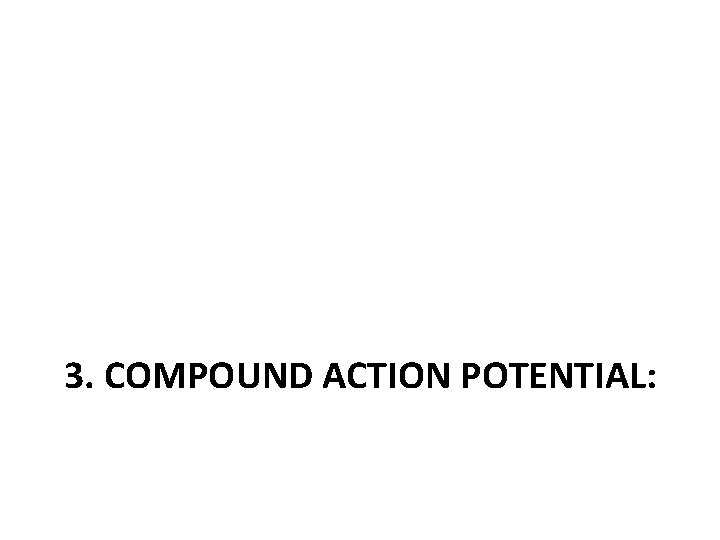 3. COMPOUND ACTION POTENTIAL: 