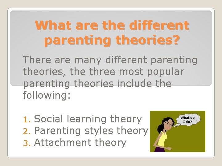 What are the different parenting theories? There are many different parenting theories, the three
