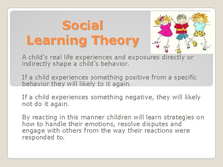 Social Learning Theory A child’s real life experiences and exposures directly or indirectly shape