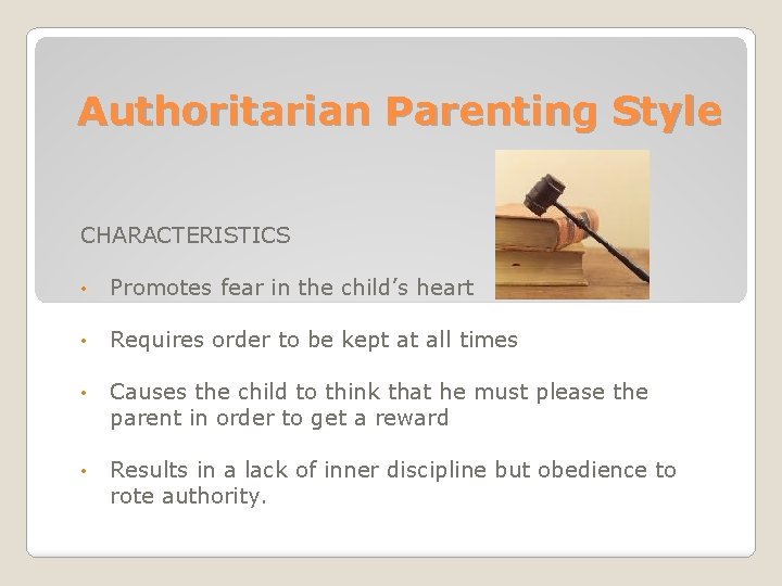 Authoritarian Parenting Style CHARACTERISTICS • Promotes fear in the child’s heart • Requires order