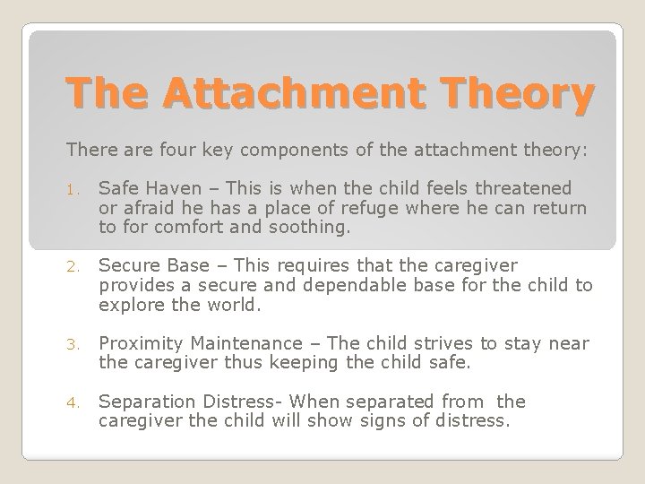 The Attachment Theory There are four key components of the attachment theory: 1. Safe