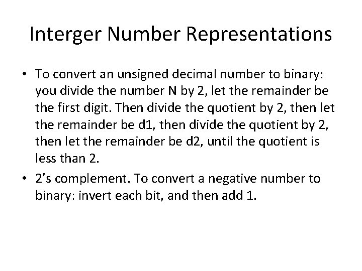 Interger Number Representations • To convert an unsigned decimal number to binary: you divide