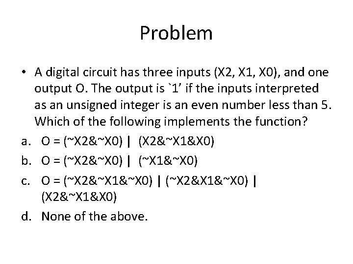 Problem • A digital circuit has three inputs (X 2, X 1, X 0),
