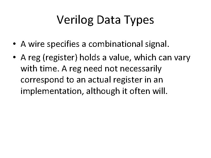 Verilog Data Types • A wire specifies a combinational signal. • A reg (register)