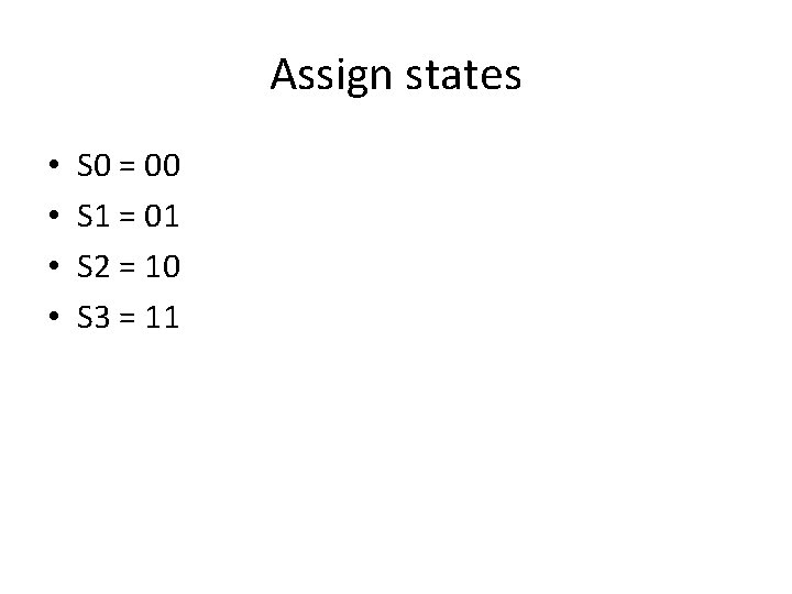 Assign states • • S 0 = 00 S 1 = 01 S 2