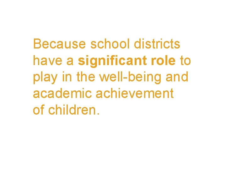 Because school districts have a significant role to play in the well-being and academic