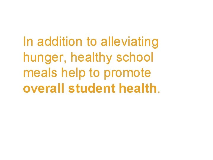 In addition to alleviating hunger, healthy school meals help to promote overall student health.