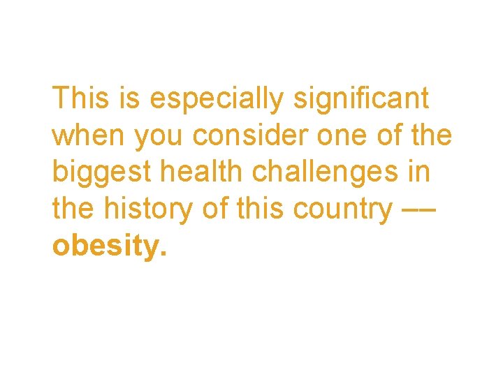 This is especially significant when you consider one of the biggest health challenges in