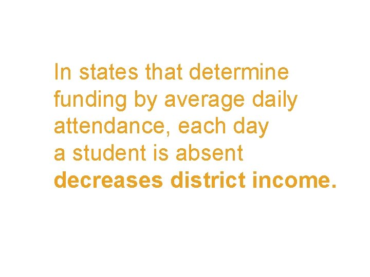 In states that determine funding by average daily attendance, each day a student is