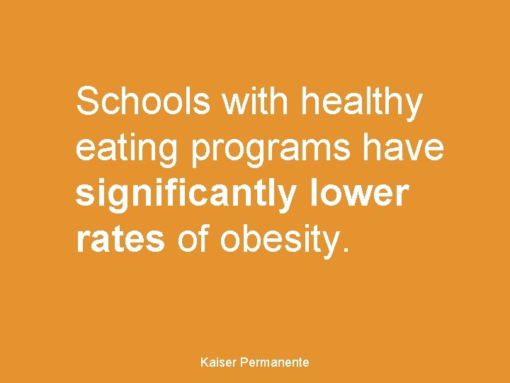 Schools with healthy eating programs have significantly lower rates of obesity. Kaiser Permanente 