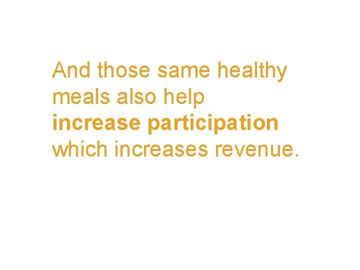 And those same healthy meals also help increase participation which increases revenue. 