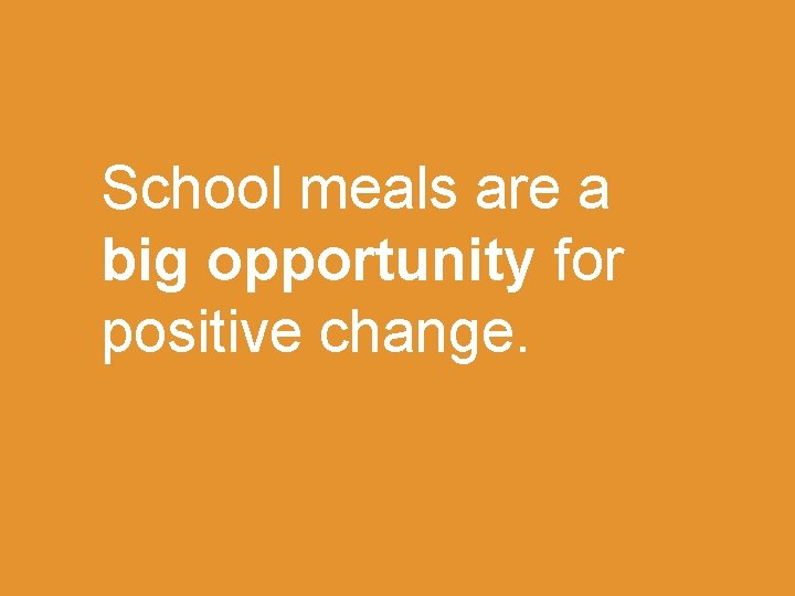 School meals are a big opportunity for positive change. 