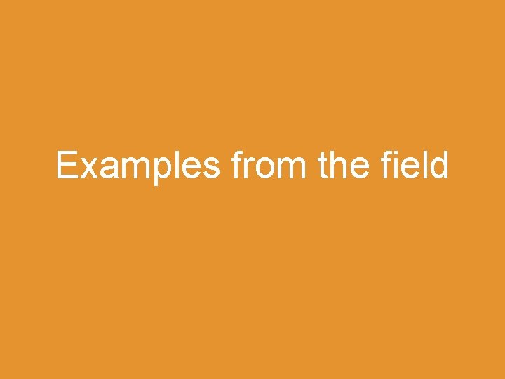 Examples from the field 