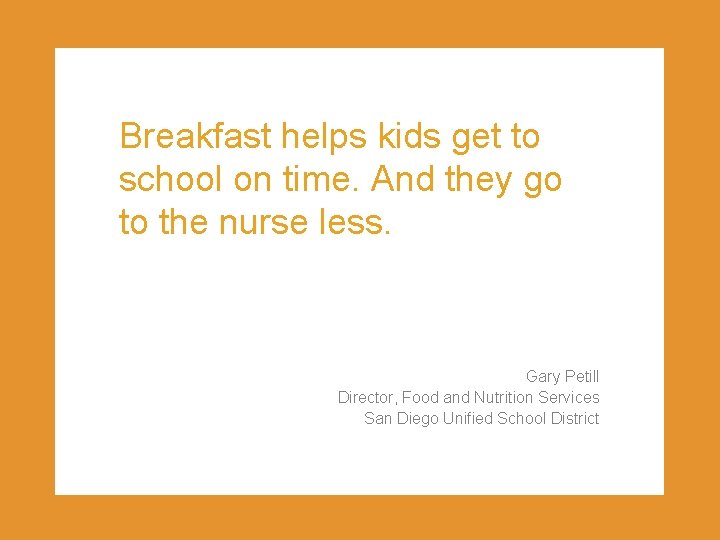 Breakfast helps kids get to school on time. And they go to the nurse