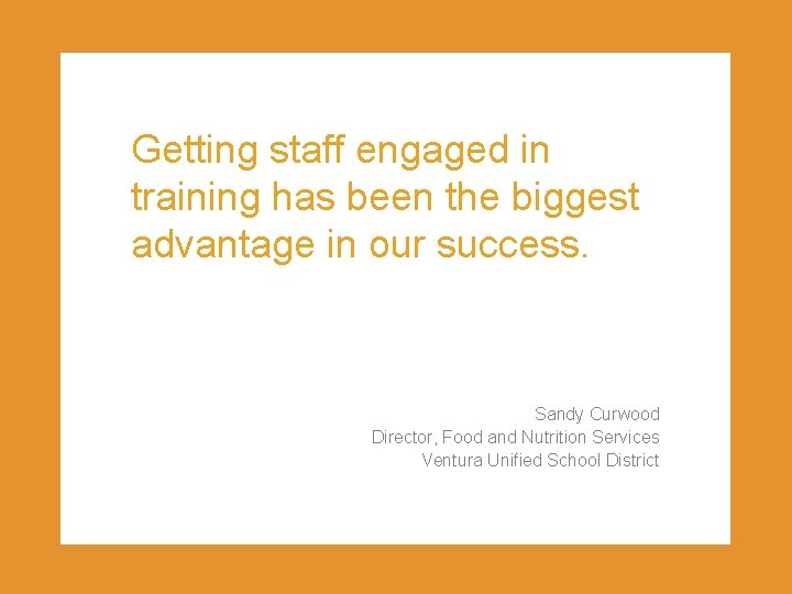 Getting staff engaged in training has been the biggest advantage in our success. Sandy