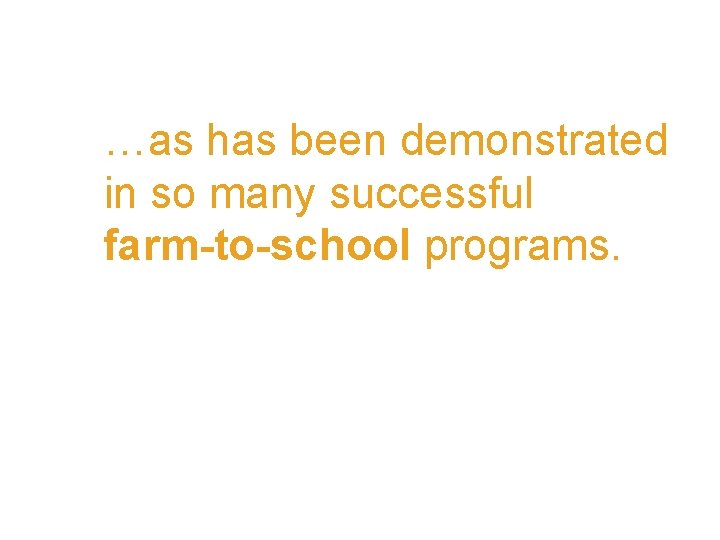 …as has been demonstrated in so many successful farm-to-school programs. 